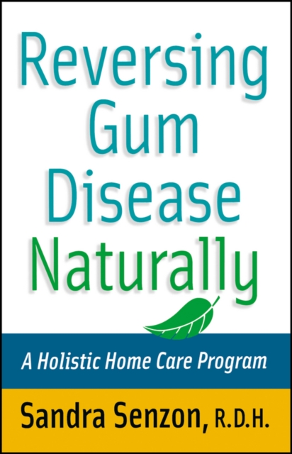 Reversing Gum Disease Naturally : A Holistic Home Care Program, PDF eBook