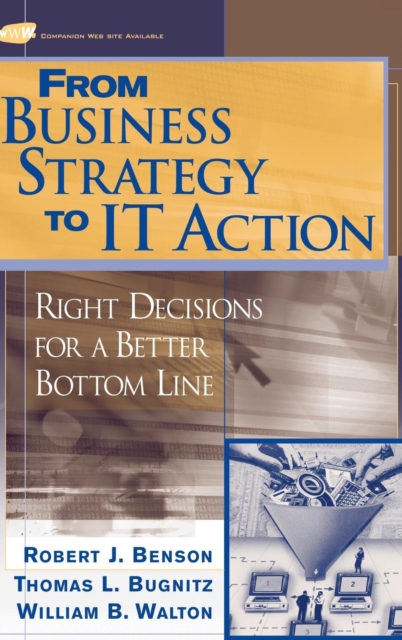 From Business Strategy to IT Action : Right Decisions for a Better Bottom Line, Hardback Book
