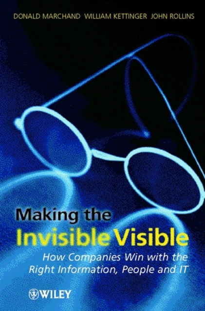Making the Invisible Visible : How Companies Win with the Right Information, People and IT, Hardback Book