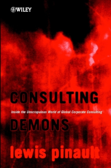 Consulting Demons - Inside the Unscrupulous World  of Global Corporate Consulting, Hardback Book