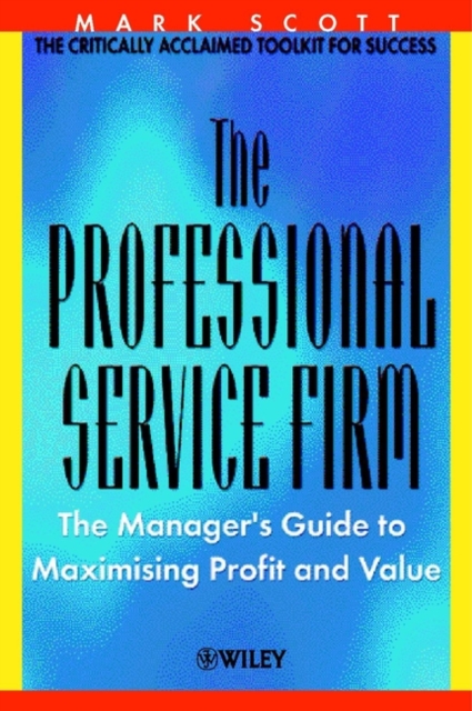 The Professional Service Firm : The Manager's Guide to Maximising Profit and Value, Paperback / softback Book
