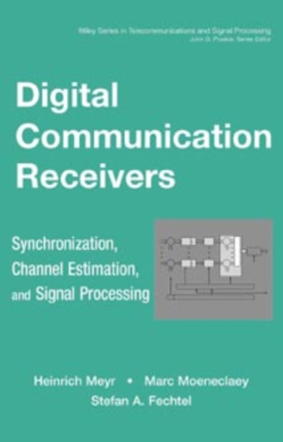 Digital Communication Receivers, Volume 2 : Synchronization, Channel Estimation, and Signal Processing, Hardback Book