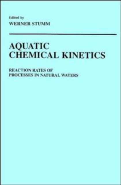 Aquatic Chemical Kinetics : Reaction Rates of Processes in Natural Waters, Hardback Book