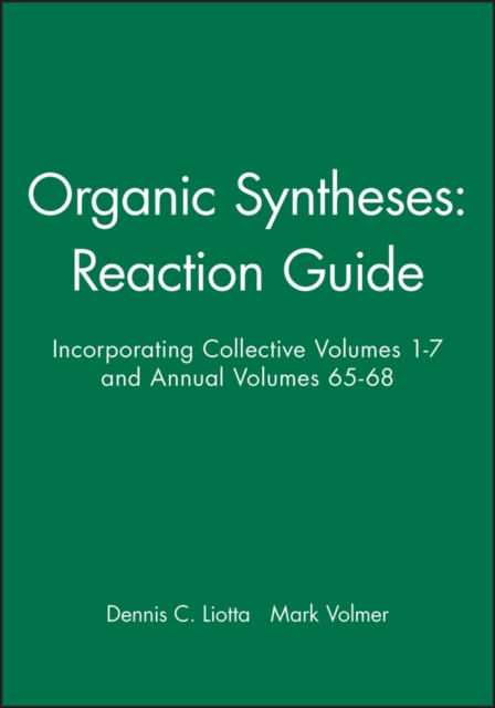 Organic Syntheses: Reaction Guide : Incorporating Collective Volumes 1 - 7 and Annual Volumes 65 - 68, Hardback Book