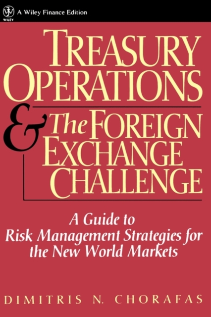 Treasury Operations and the Foreign Exchange Challenge : A Guide to Risk Management Strategies for the New World Markets, Hardback Book