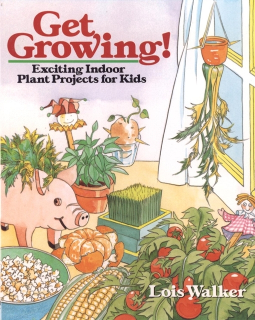 Get Growing! : Exciting Indoor Plant Projects for Kids, Paperback / softback Book