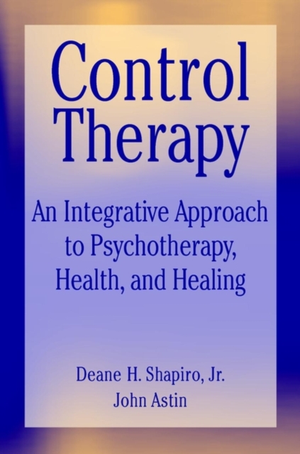 Control Therapy : An Integrated Approach to Psychotherapy, Health, and Healing, Hardback Book