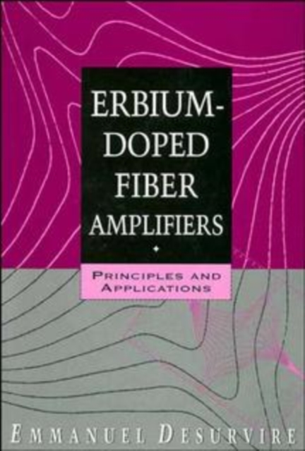 Erbium-Doped Fiber Amplifiers : Principles and Applications, Hardback Book