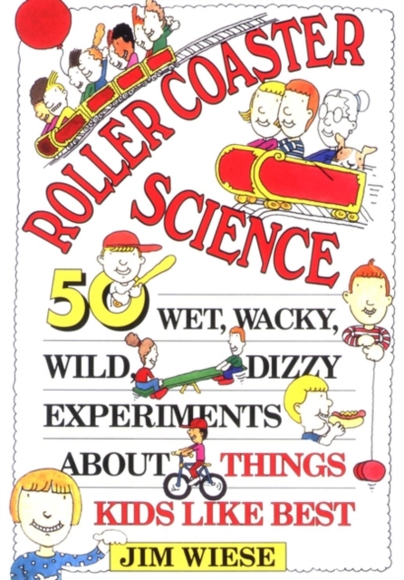 Roller Coaster Science : 50 Wet, Wacky, Wild, Dizzy Experiments about Things Kids Like Best, Paperback / softback Book