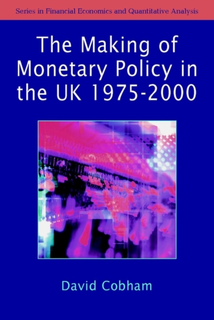 The Making of Monetary Policy in the UK, 1975-2000, Hardback Book