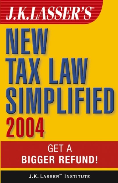 J.K. Lasser's New Tax Law Simplified 2004 : Get a Bigger Refund, PDF eBook