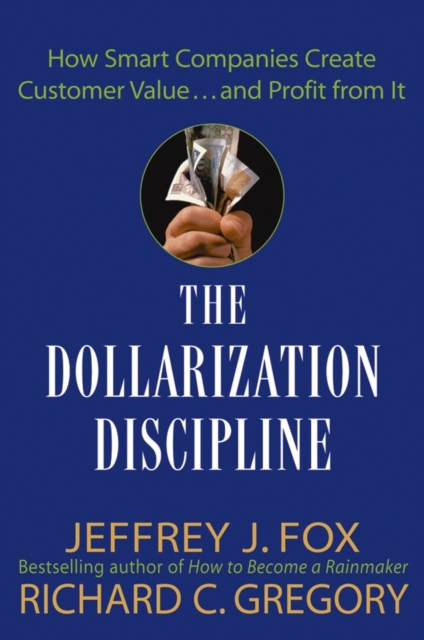 The Dollarization Discipline : How Smart Companies Create Customer Value...and Profit from It, Hardback Book