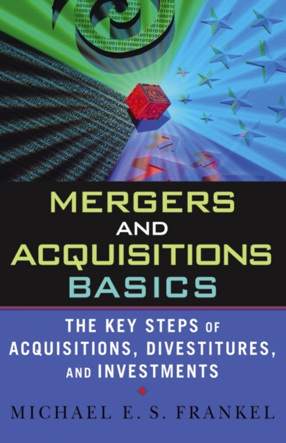 Mergers and Acquisitions Basics : The Key Steps of Acquisitions, Divestitures, and Investments, Hardback Book