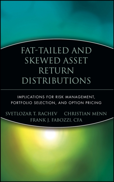 Fat-Tailed and Skewed Asset Return Distributions : Implications for Risk Management, Portfolio Selection, and Option Pricing, Hardback Book