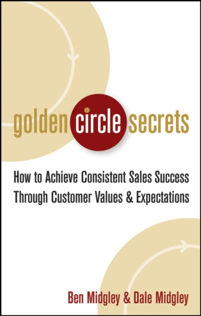 Golden Circle Secrets : How to Achieve Consistent Sales Success Through Customer Values & Expectations, PDF eBook
