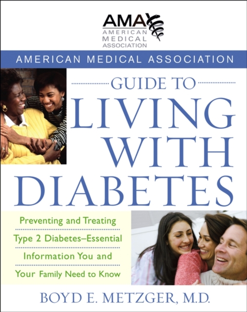 The American Medical Association Guide to Living with Diabetes : Preventing and Treating Type 2 Diabetes - Essential Information You and Your Family Need to Know, Hardback Book