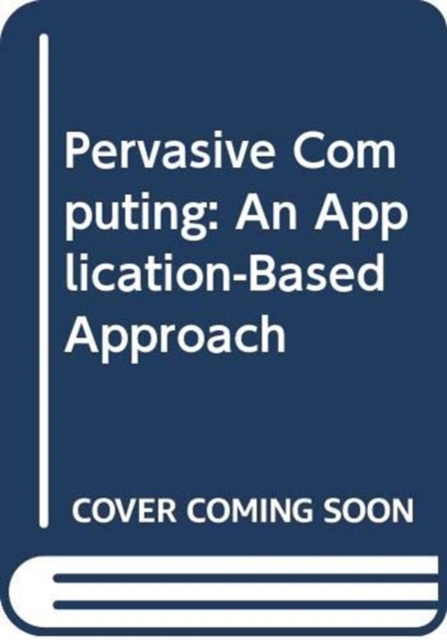 Pervasive Computing : An Application-Based Approach, Hardback Book