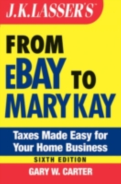 J.K. Lasser's From Ebay to Mary Kay : Taxes Made Easy for Your Home Business, PDF eBook