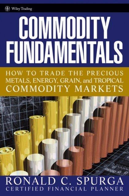 Commodity Fundamentals : How To Trade the Precious Metals, Energy, Grain, and Tropical Commodity Markets, Hardback Book
