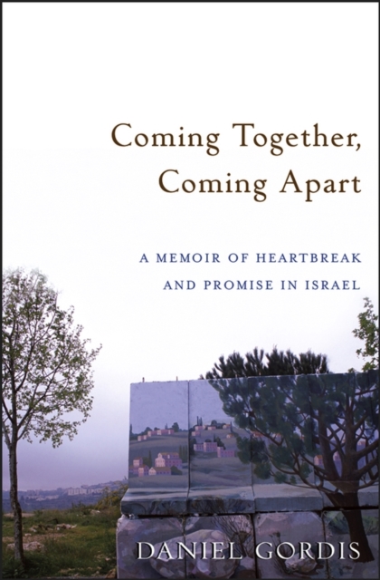 Coming Together, Coming Apart : A Memoir of Heartbreak and Promise in Israel, Hardback Book