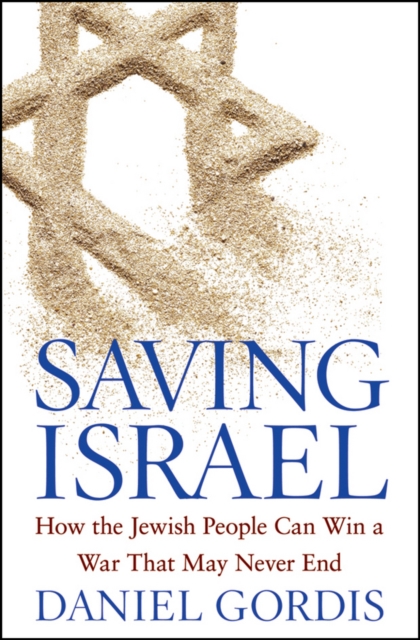 Saving Israel : How the Jewish People Can Win a War That May Never End, Hardback Book