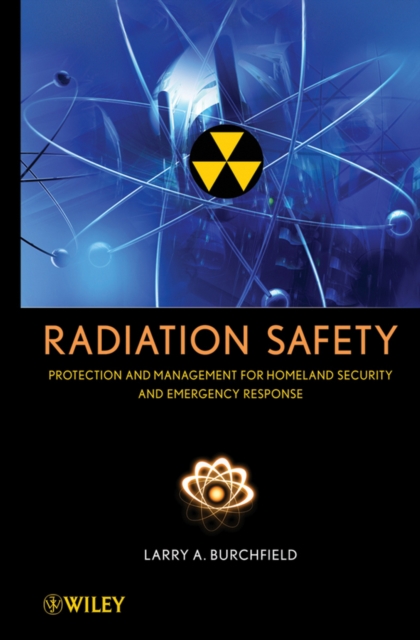 Radiation Safety : Protection and Management for Homeland Security and Emergency Response, Hardback Book