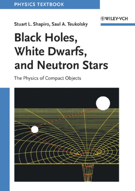 Black Holes, White Dwarfs, and Neutron Stars : The Physics of Compact Objects, Paperback / softback Book