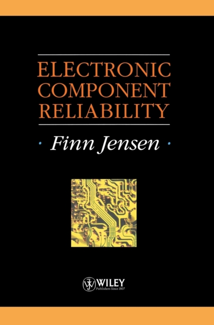 Electronic Component Reliability : Fundamentals, Modelling, Evaluation, and Assurance, Hardback Book