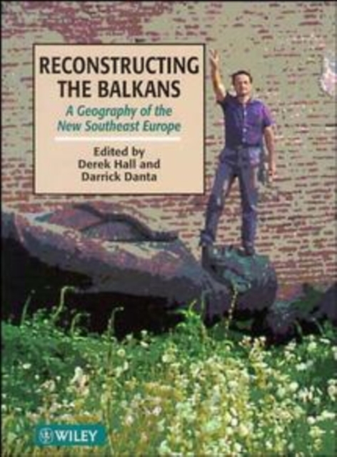 Reconstructing the Balkans : A Geography of the New Southeast Europe, Hardback Book