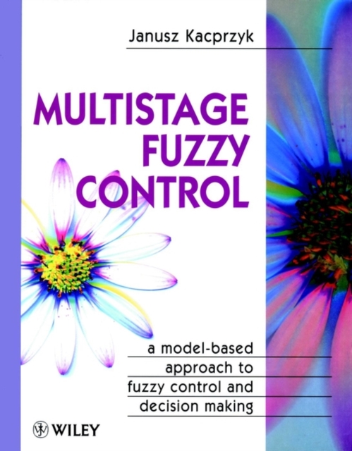 Multistage Fuzzy Control : A Model-Based Approach to Fuzzy Control and Decision Making, Hardback Book