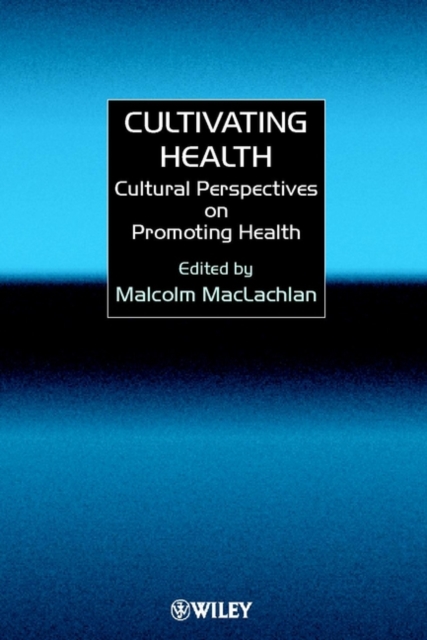 Cultivating Health : Cultural Perspectives on Promoting Health, Hardback Book
