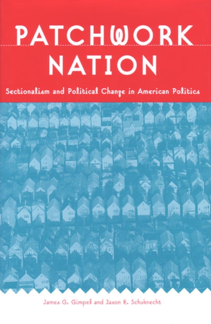 Patchwork Nation : Sectionalism and Political Change in American Politics, Paperback / softback Book