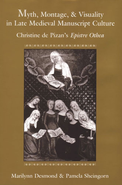 Myth, Montage, and Visuality in Late Medieval Manuscript Culture : Christine De Pizan's ""Epistre Othea, Paperback / softback Book