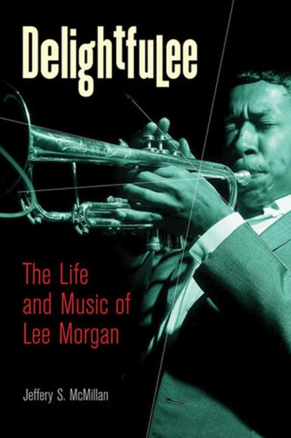 Delightfulee : The Life and Music of Lee Morgan, Paperback / softback Book