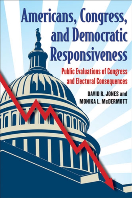 Americans, Congress and Democratic Responsiveness : Public Evaluations of Congress and Electoral Consequences, Paperback / softback Book
