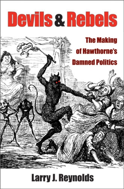 Devils and Rebels : The Making of Hawthorne's Damned Politics, Paperback / softback Book