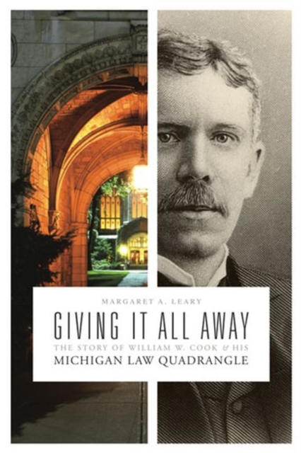 Giving It All Away : The Story of William W. Cook and His Michigan Law Quadrangle, Paperback / softback Book