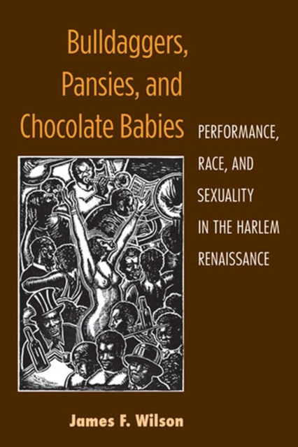 Bulldaggers, Pansies and Chocolate Babies : Performance, Race and Sexuality in the Harlem Renaissance, Paperback / softback Book