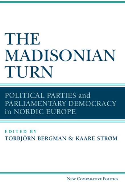 The Madisonian Turn : Political Parties and Parliamentary Democracy in Nordic Europe, Paperback / softback Book