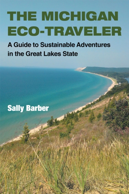 The Michigan Eco-Traveler : A Guide to Sustainable Adventures in the Great Lakes State, Paperback / softback Book