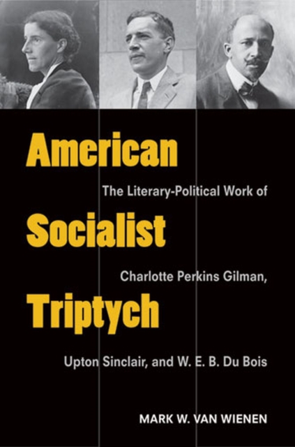 American Socialist Triptych : The Literary-Political Work of Charlotte Perkins Gilman, Upton Sinclair, and W. E. B. Du Bois, Paperback / softback Book