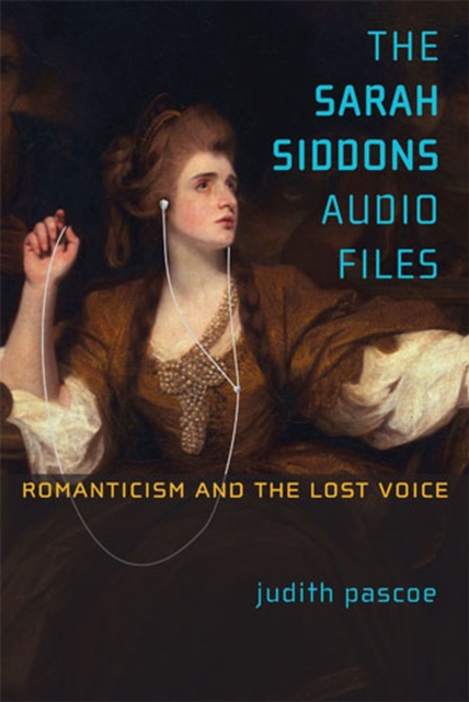 The Sarah Siddons Audio Files : Romanticism and the Lost Voice, Paperback / softback Book