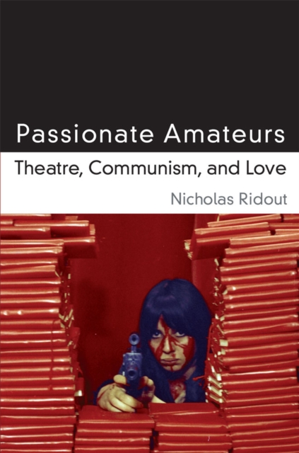 Passionate Amateurs : Theatre, Communism, and Love, Paperback / softback Book