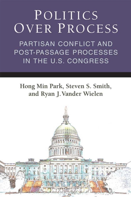 Politics Over Process : Partisan Conflict and Post-Passage Processes in the U.S. Congress, Paperback / softback Book
