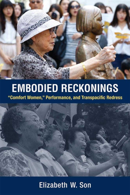 Embodied Reckonings : ?Comfort Women,? Performance, and Transpacific Redress, Paperback / softback Book