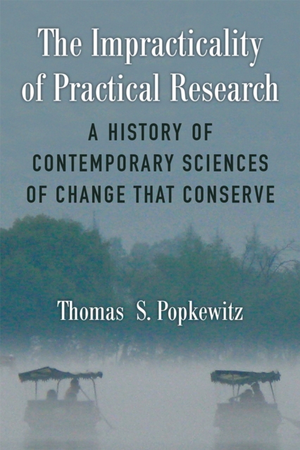 The Impracticality of Practical Research : A History of Contemporary Sciences of Change That Conserve, Paperback / softback Book