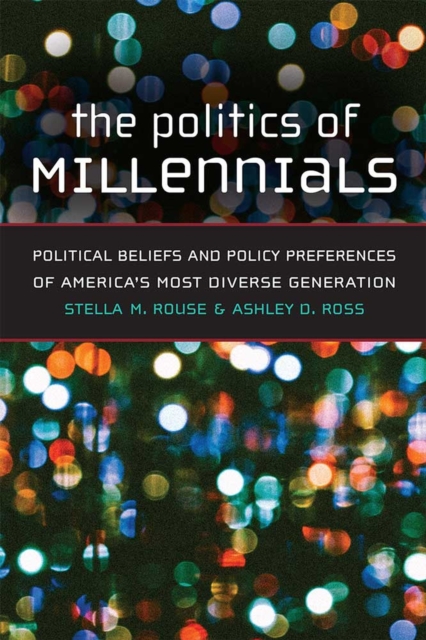 The Politics of Millennials : Political Beliefs and Policy Preferences of America's Most Diverse Generation, Paperback / softback Book