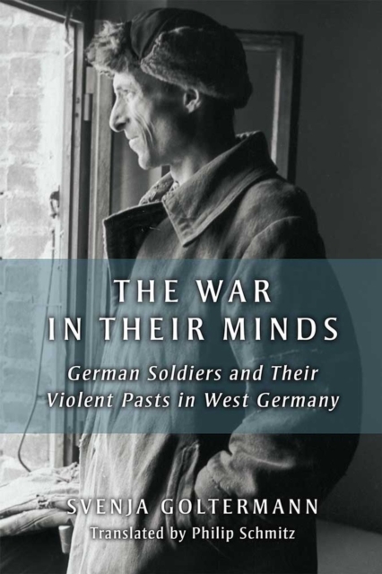 The War in Their Minds : German Soldiers and Their Violent Pasts in West Germany, Paperback / softback Book