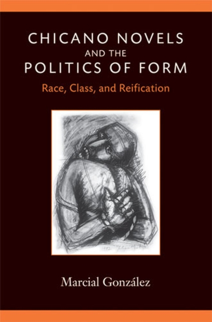 Chicano Novels and the Politics of Form : Race, Class, and Reification, Paperback / softback Book