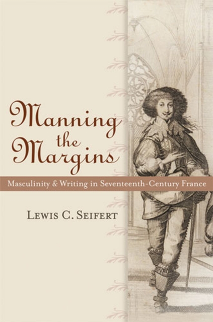 Manning the Margins : Masculinity and Writing in Seventeenth-century France, Paperback / softback Book